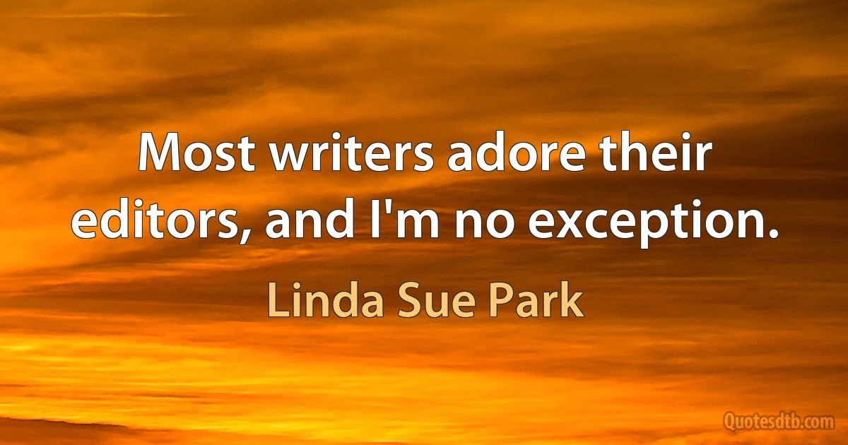 Most writers adore their editors, and I'm no exception. (Linda Sue Park)