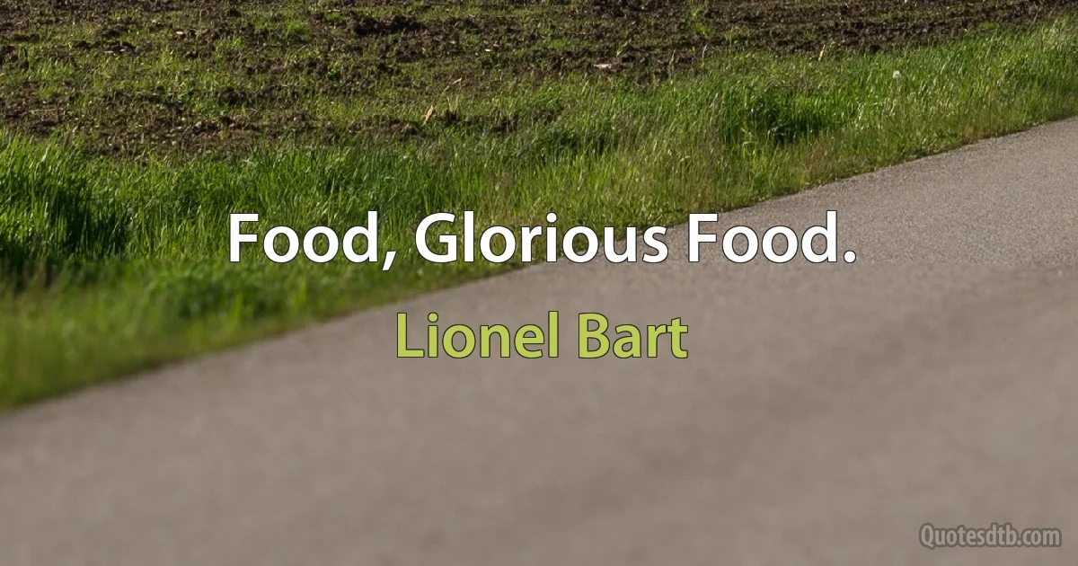 Food, Glorious Food. (Lionel Bart)