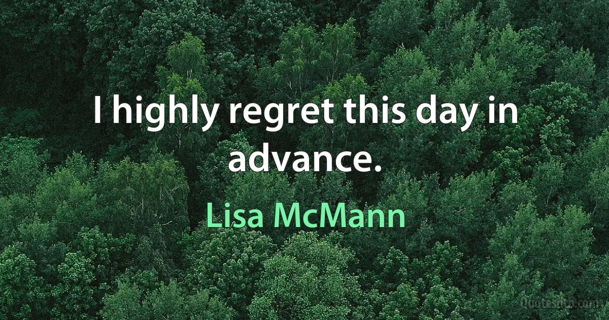 I highly regret this day in advance. (Lisa McMann)