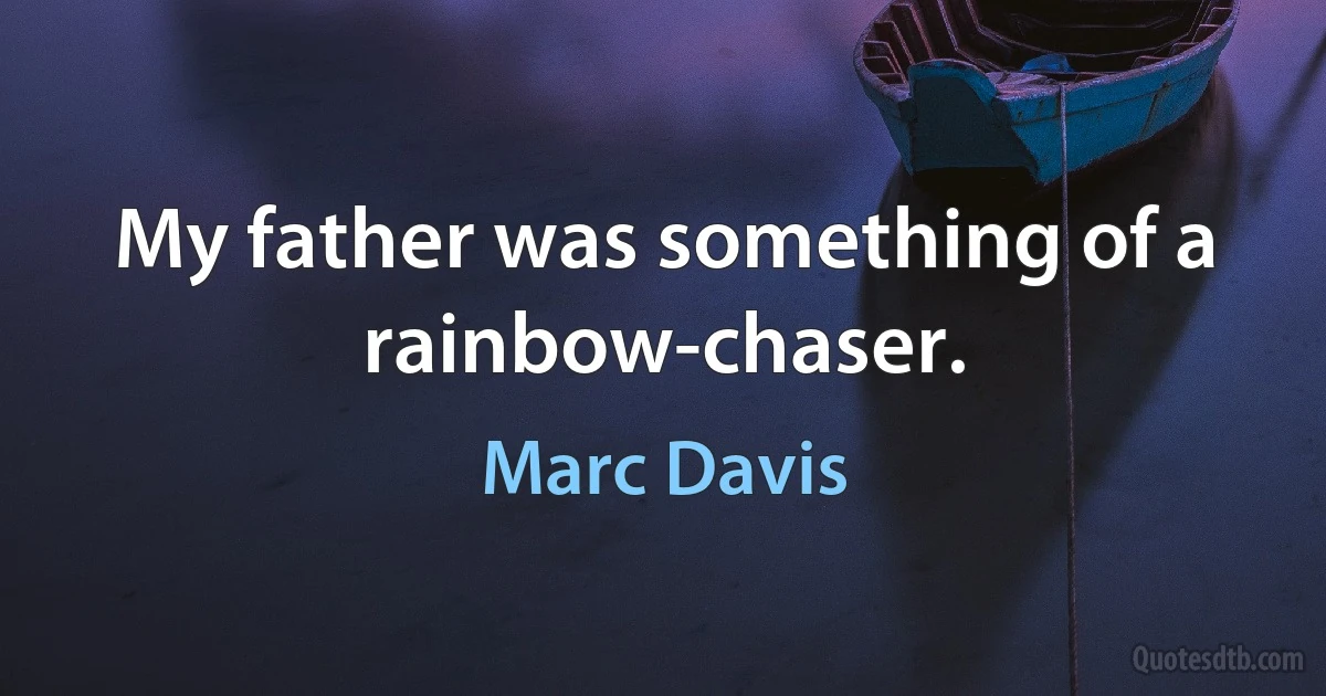 My father was something of a rainbow-chaser. (Marc Davis)