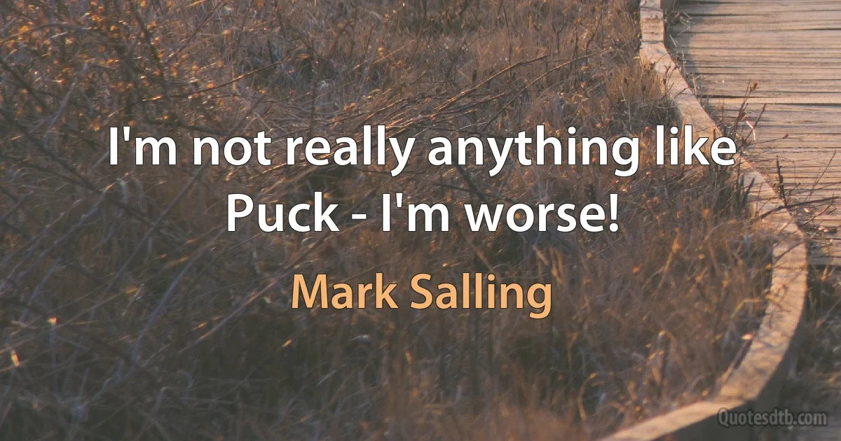 I'm not really anything like Puck - I'm worse! (Mark Salling)