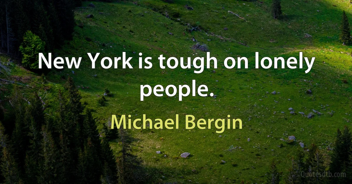 New York is tough on lonely people. (Michael Bergin)