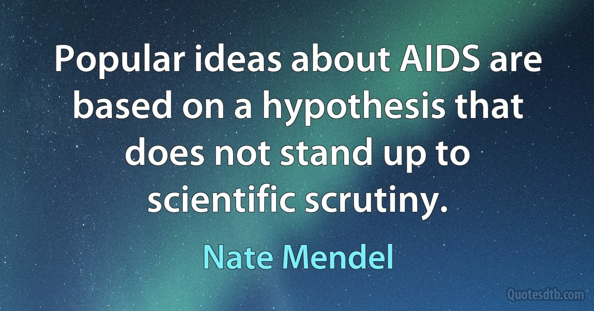 Popular ideas about AIDS are based on a hypothesis that does not stand up to scientific scrutiny. (Nate Mendel)