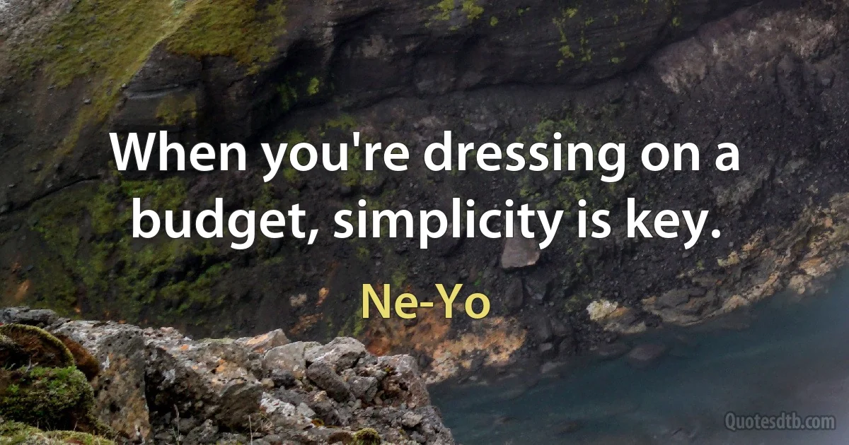 When you're dressing on a budget, simplicity is key. (Ne-Yo)