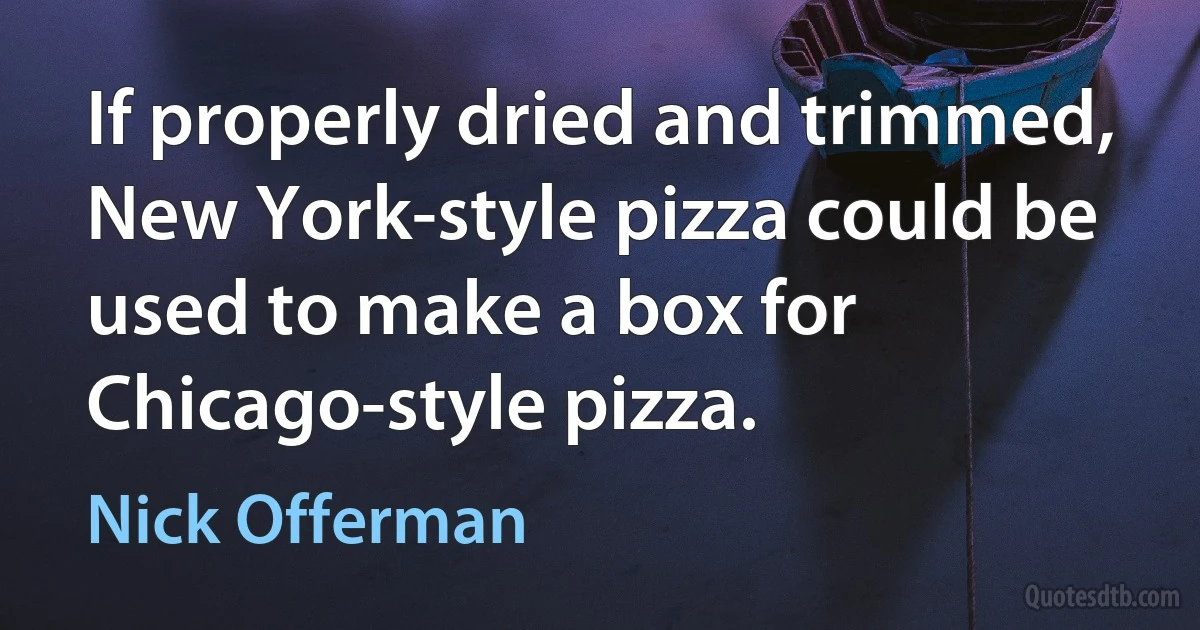 If properly dried and trimmed, New York-style pizza could be used to make a box for Chicago-style pizza. (Nick Offerman)