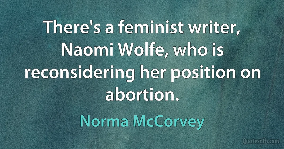 There's a feminist writer, Naomi Wolfe, who is reconsidering her position on abortion. (Norma McCorvey)