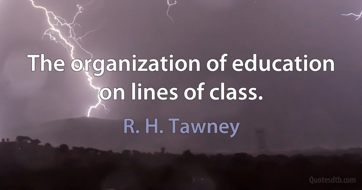 The organization of education on lines of class. (R. H. Tawney)