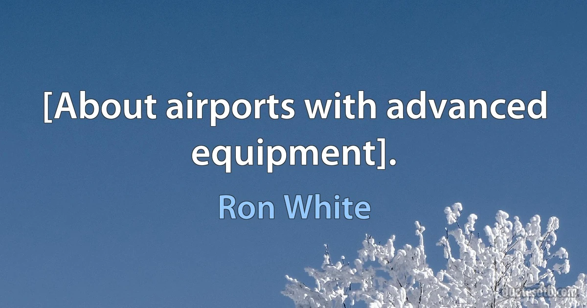 [About airports with advanced equipment]. (Ron White)