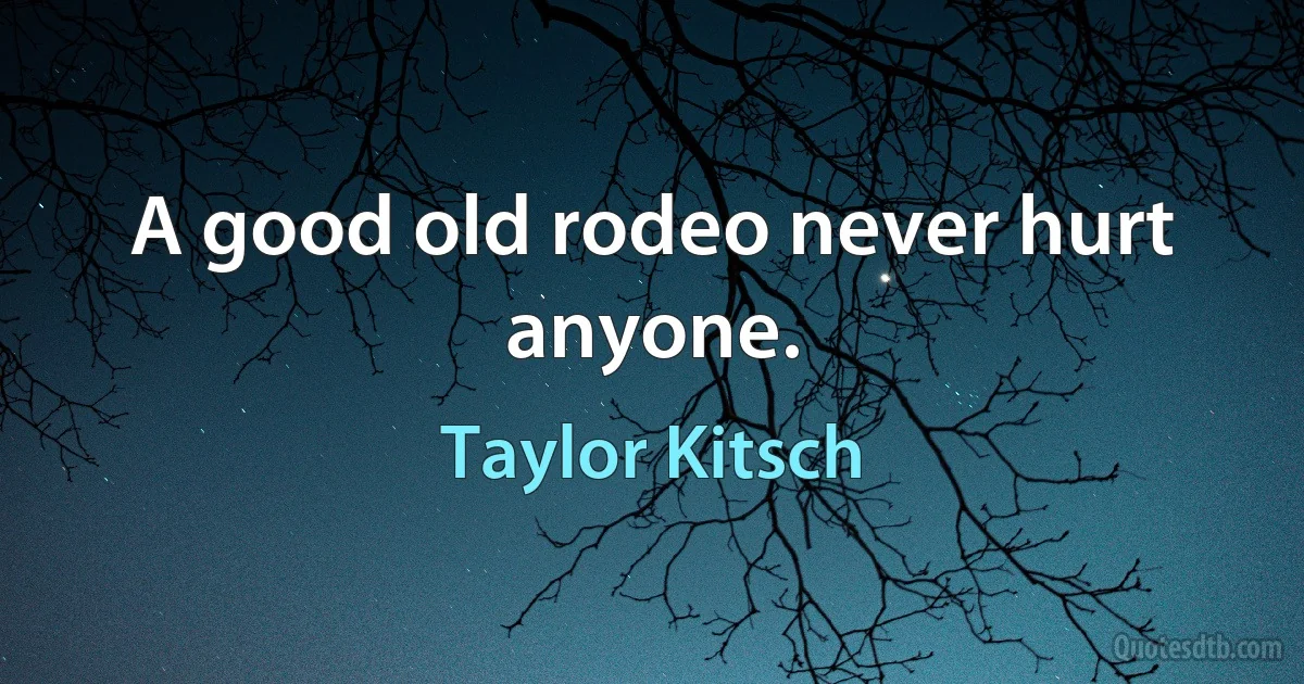 A good old rodeo never hurt anyone. (Taylor Kitsch)