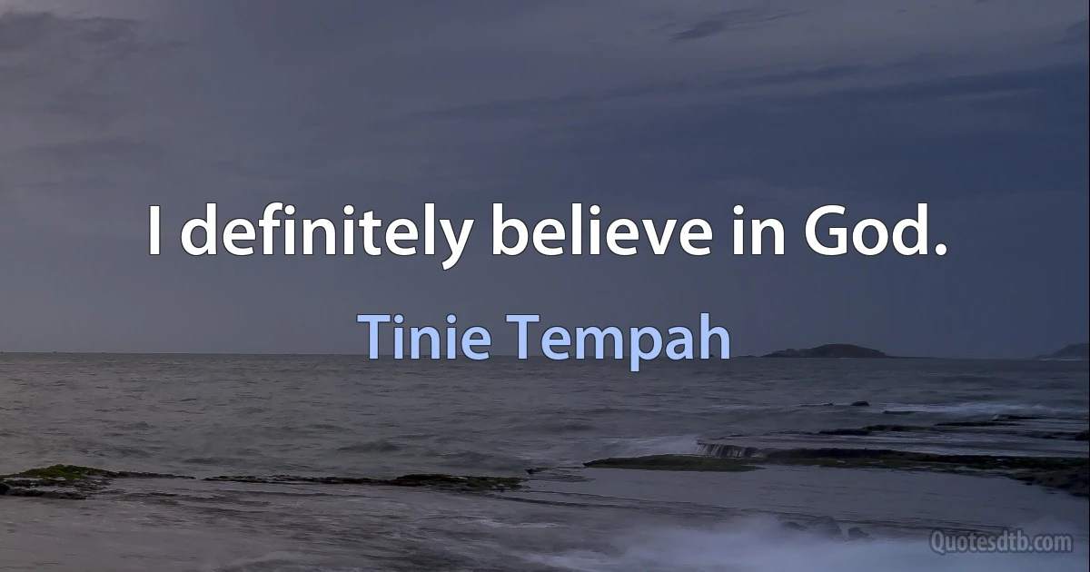 I definitely believe in God. (Tinie Tempah)