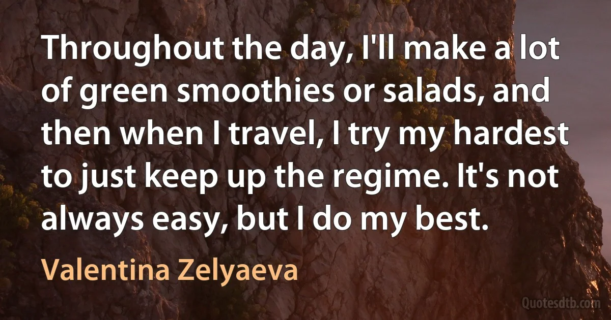 Throughout the day, I'll make a lot of green smoothies or salads, and then when I travel, I try my hardest to just keep up the regime. It's not always easy, but I do my best. (Valentina Zelyaeva)