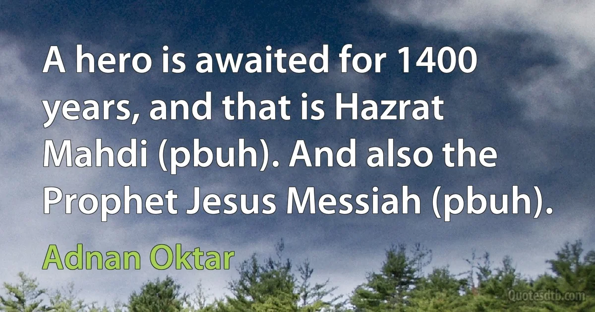 A hero is awaited for 1400 years, and that is Hazrat Mahdi (pbuh). And also the Prophet Jesus Messiah (pbuh). (Adnan Oktar)