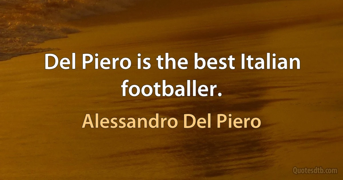 Del Piero is the best Italian footballer. (Alessandro Del Piero)