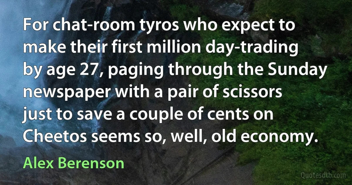 For chat-room tyros who expect to make their first million day-trading by age 27, paging through the Sunday newspaper with a pair of scissors just to save a couple of cents on Cheetos seems so, well, old economy. (Alex Berenson)