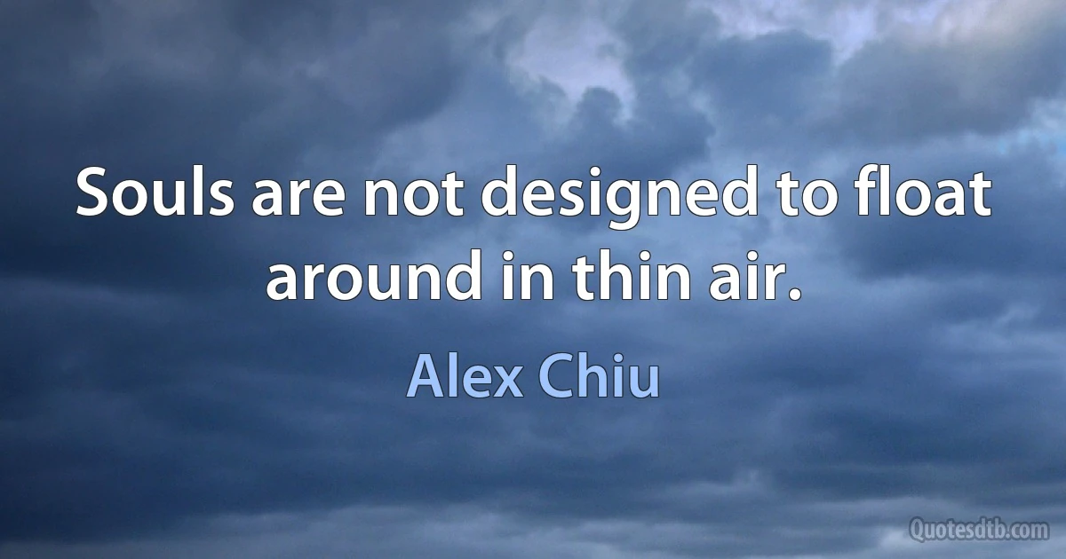 Souls are not designed to float around in thin air. (Alex Chiu)