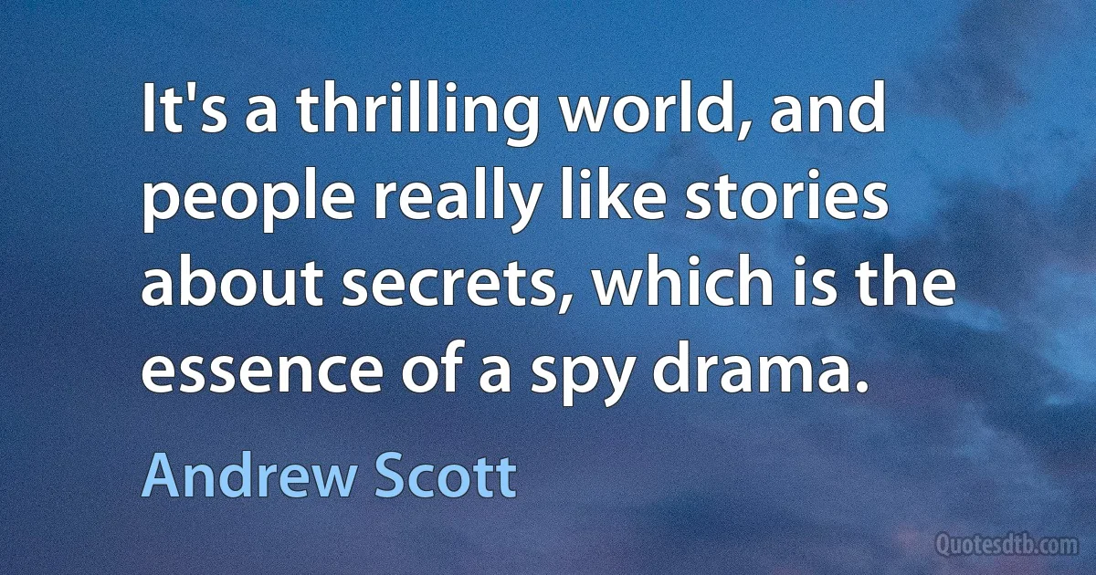 It's a thrilling world, and people really like stories about secrets, which is the essence of a spy drama. (Andrew Scott)