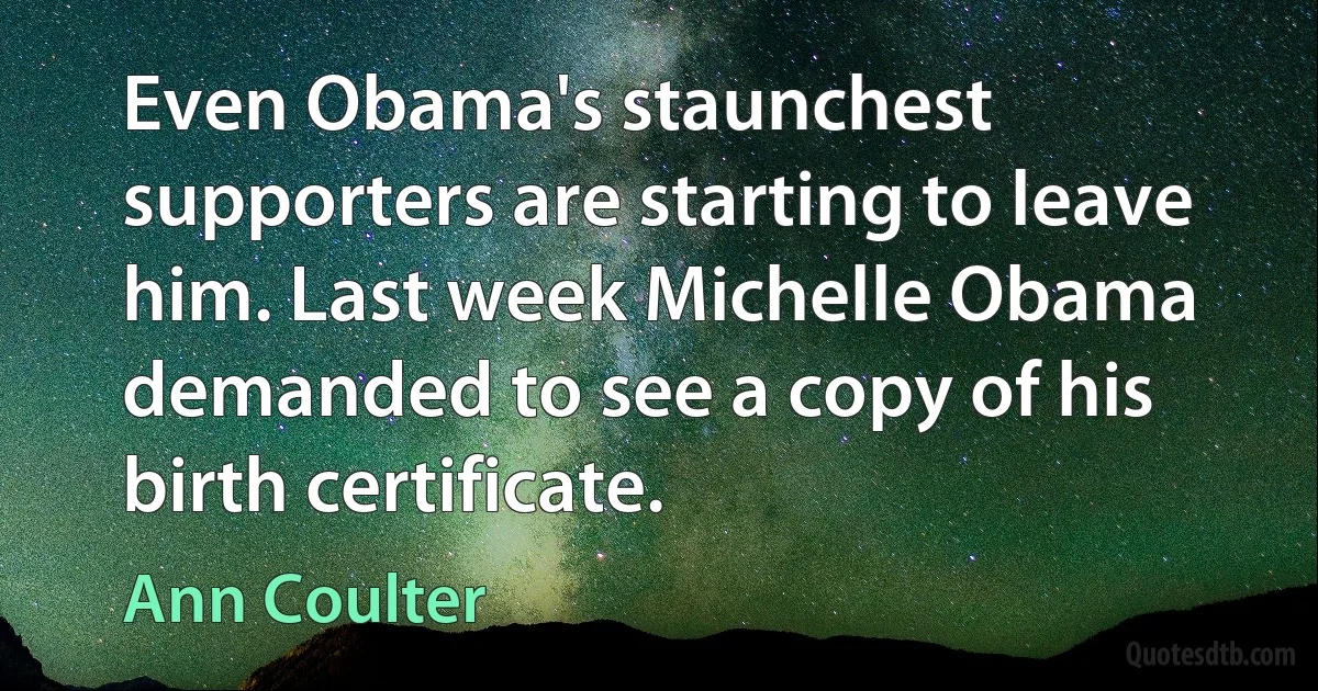 Even Obama's staunchest supporters are starting to leave him. Last week Michelle Obama demanded to see a copy of his birth certificate. (Ann Coulter)