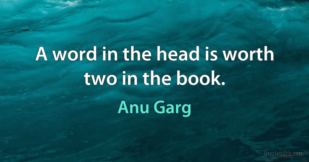 A word in the head is worth two in the book. (Anu Garg)