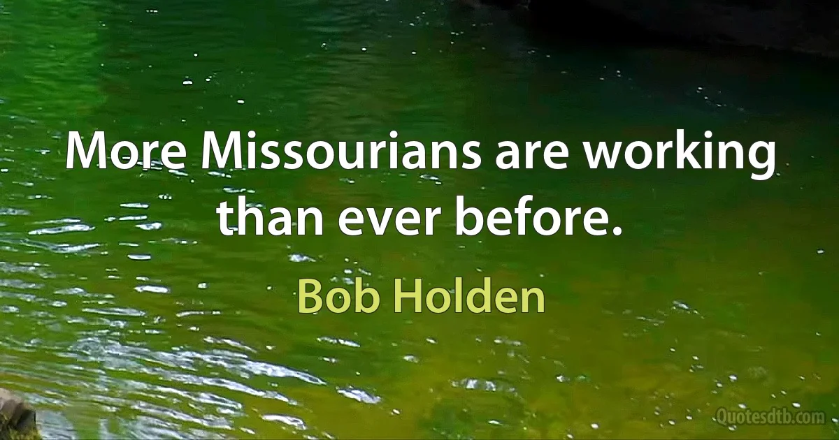 More Missourians are working than ever before. (Bob Holden)