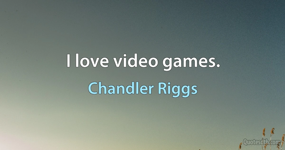 I love video games. (Chandler Riggs)