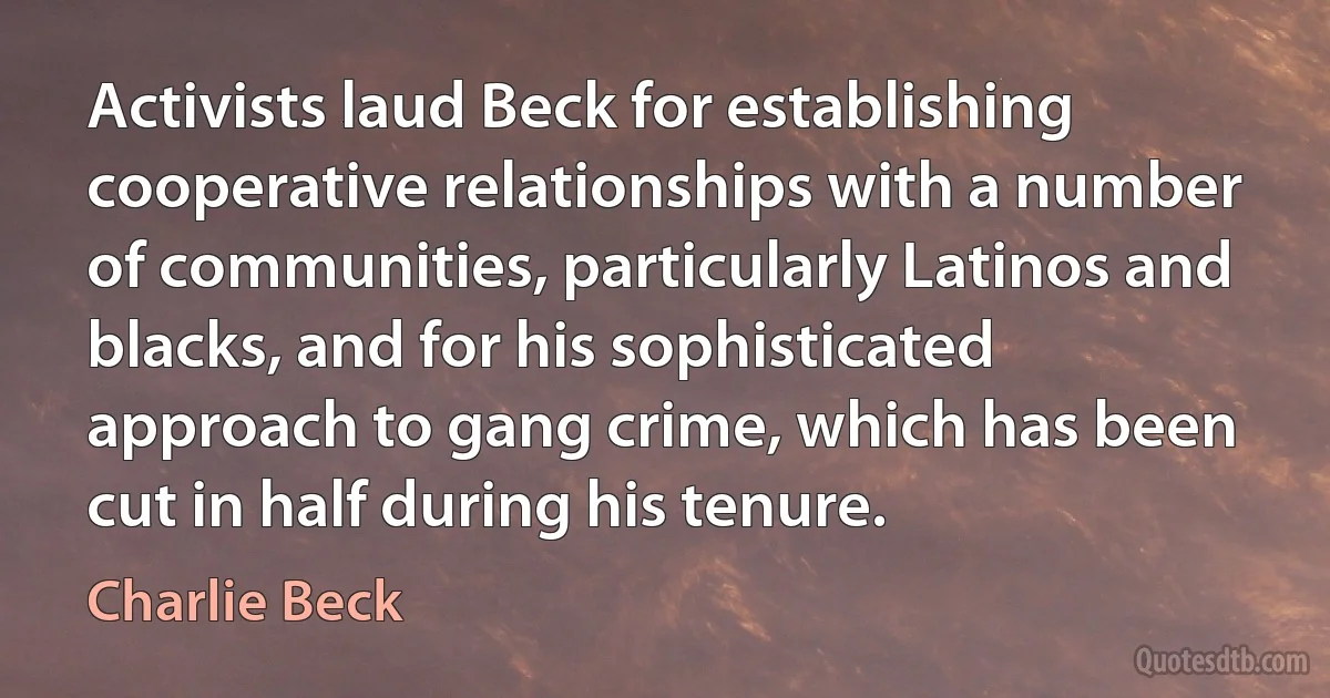 Activists laud Beck for establishing cooperative relationships with a number of communities, particularly Latinos and blacks, and for his sophisticated approach to gang crime, which has been cut in half during his tenure. (Charlie Beck)