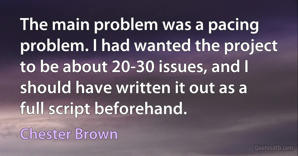 The main problem was a pacing problem. I had wanted the project to be about 20-30 issues, and I should have written it out as a full script beforehand. (Chester Brown)