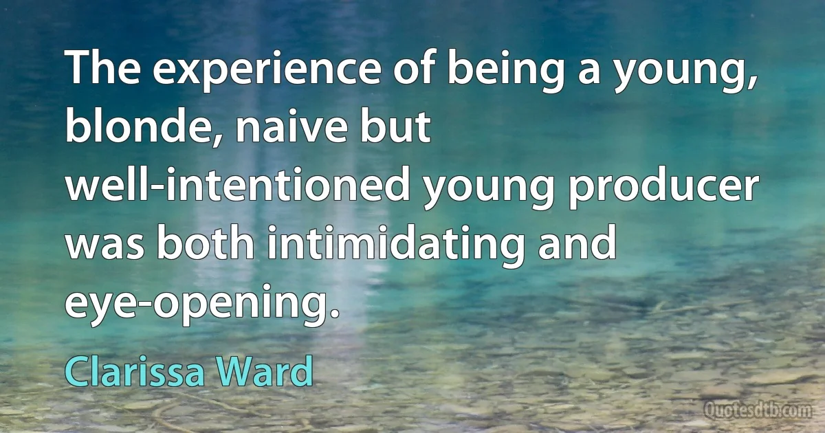 The experience of being a young, blonde, naive but well-intentioned young producer was both intimidating and eye-opening. (Clarissa Ward)