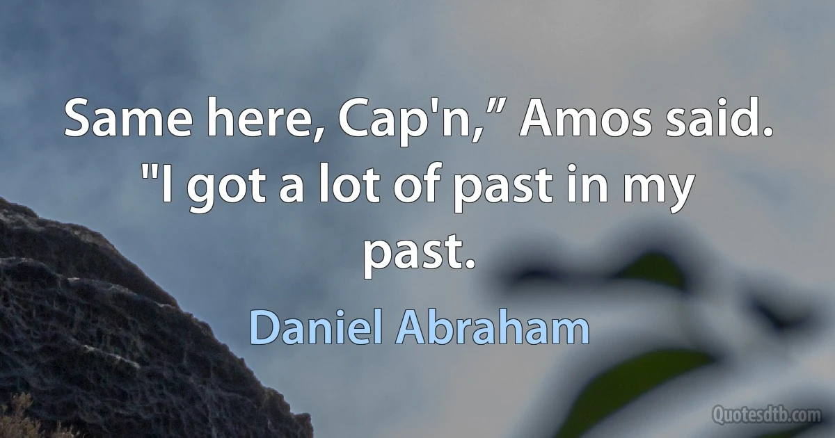 Same here, Cap'n,” Amos said. "I got a lot of past in my past. (Daniel Abraham)