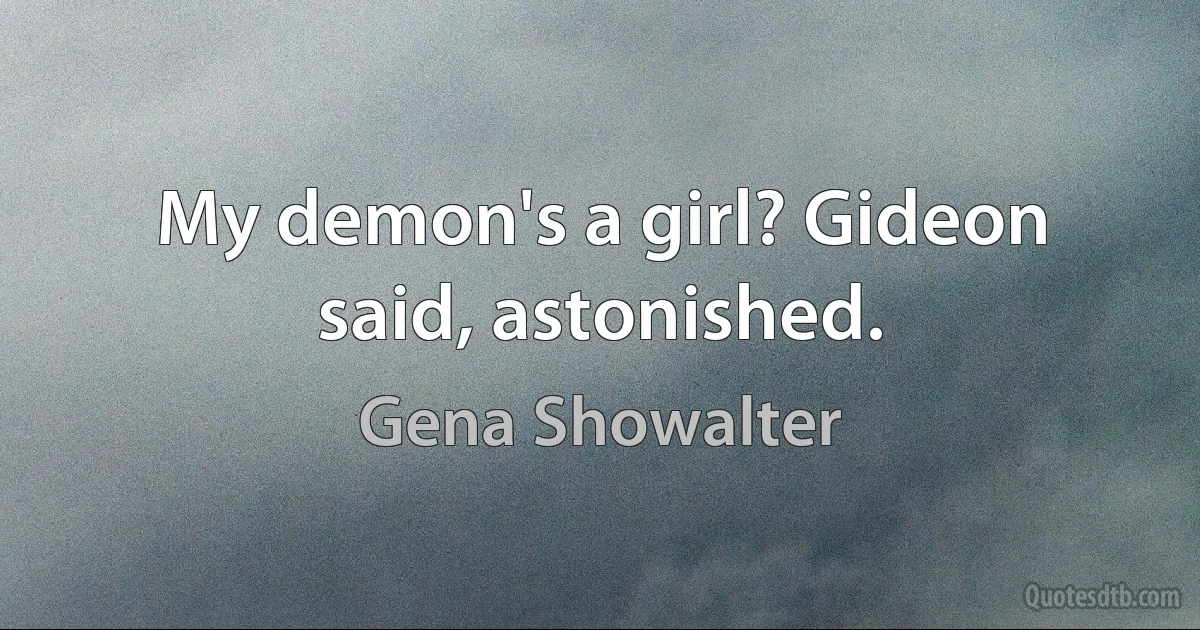 My demon's a girl? Gideon said, astonished. (Gena Showalter)