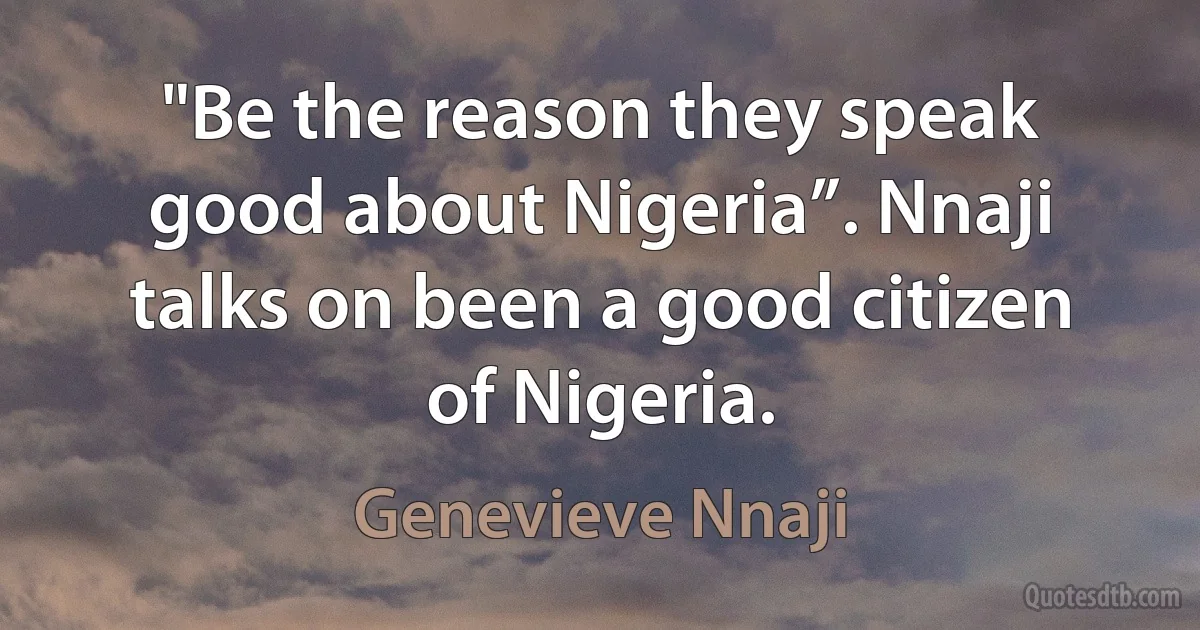 "Be the reason they speak good about Nigeria”. Nnaji talks on been a good citizen of Nigeria. (Genevieve Nnaji)