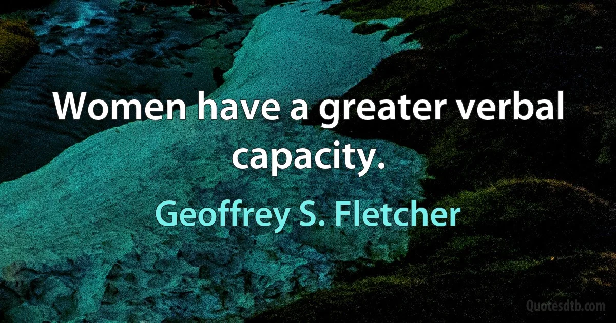 Women have a greater verbal capacity. (Geoffrey S. Fletcher)