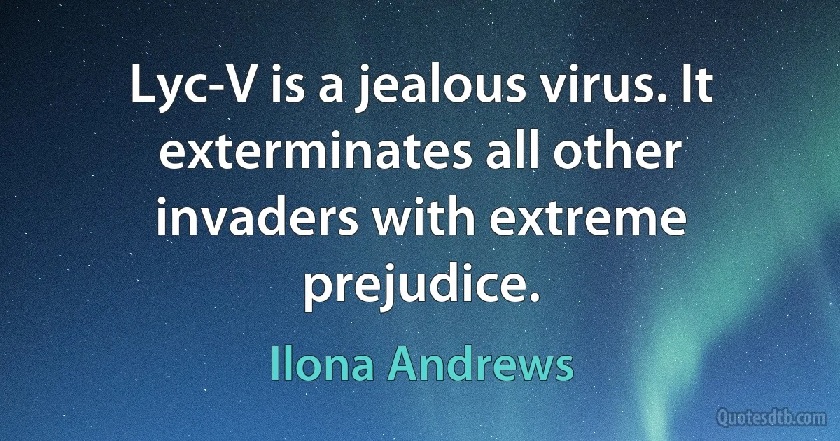 Lyc-V is a jealous virus. It exterminates all other invaders with extreme prejudice. (Ilona Andrews)