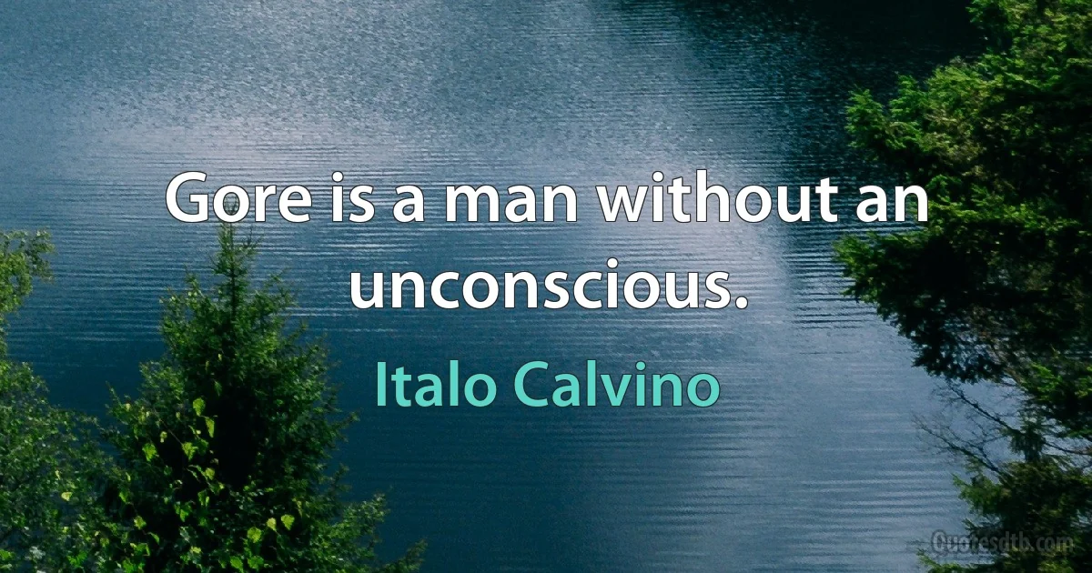 Gore is a man without an unconscious. (Italo Calvino)