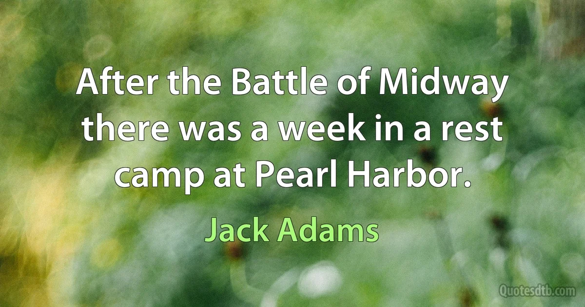 After the Battle of Midway there was a week in a rest camp at Pearl Harbor. (Jack Adams)