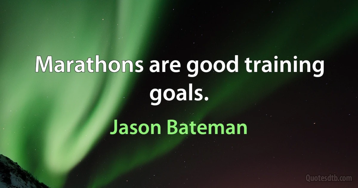 Marathons are good training goals. (Jason Bateman)