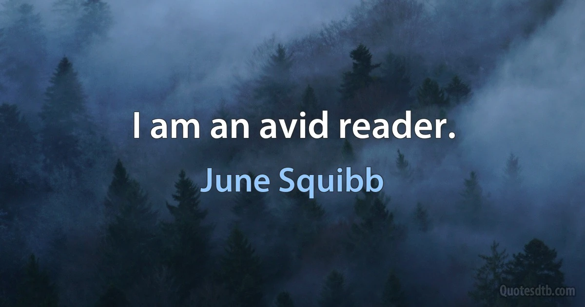 I am an avid reader. (June Squibb)