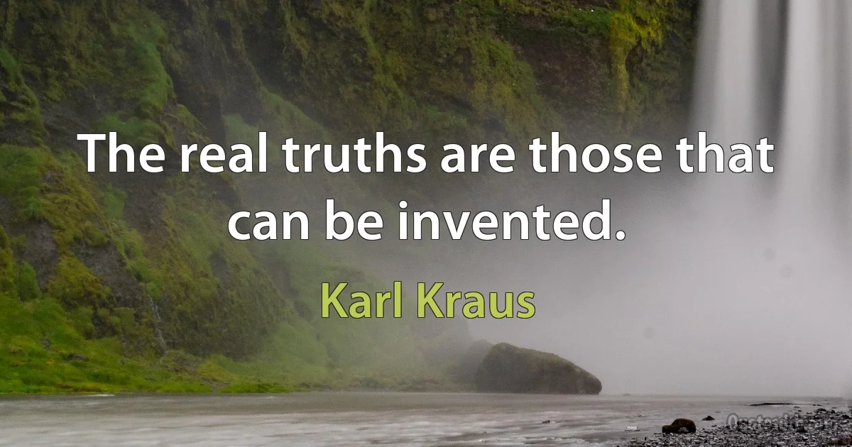 The real truths are those that can be invented. (Karl Kraus)