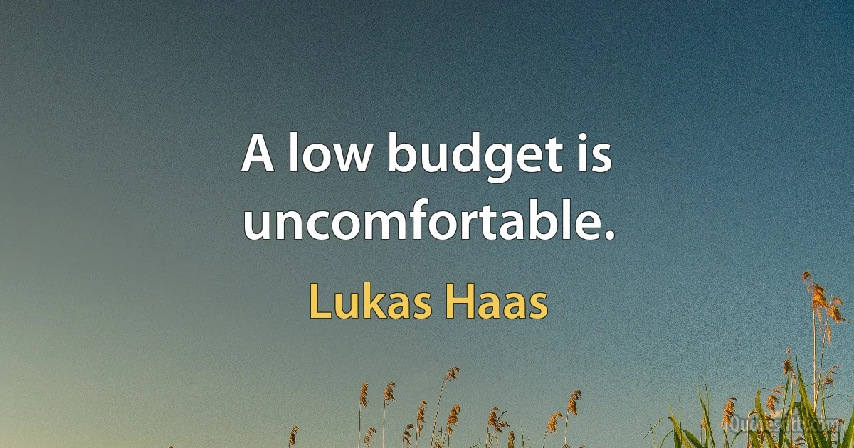 A low budget is uncomfortable. (Lukas Haas)