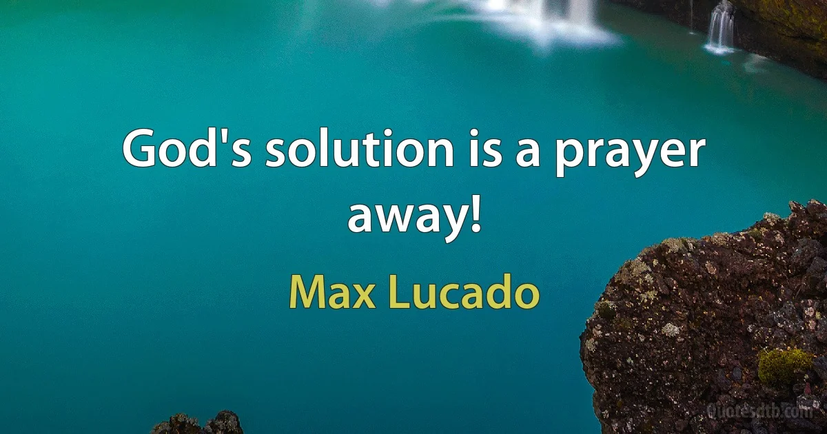 God's solution is a prayer away! (Max Lucado)