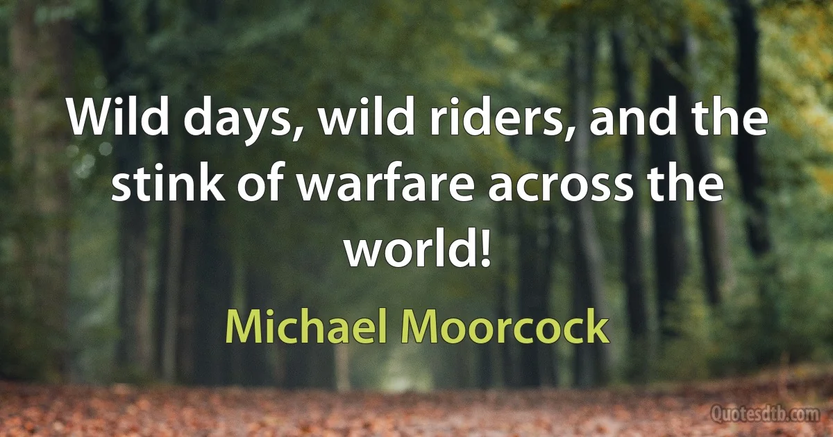 Wild days, wild riders, and the stink of warfare across the world! (Michael Moorcock)