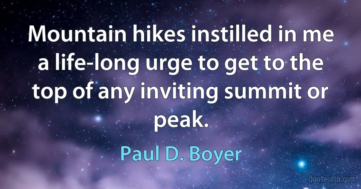 Mountain hikes instilled in me a life-long urge to get to the top of any inviting summit or peak. (Paul D. Boyer)