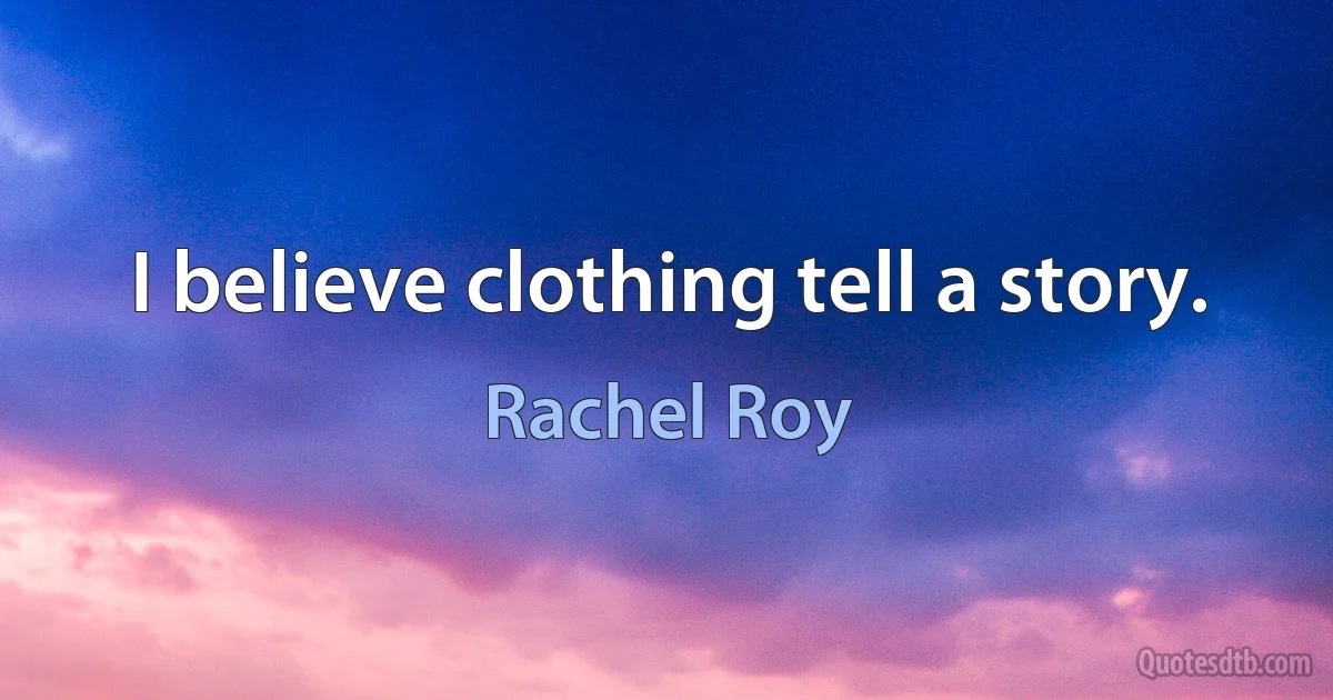 I believe clothing tell a story. (Rachel Roy)