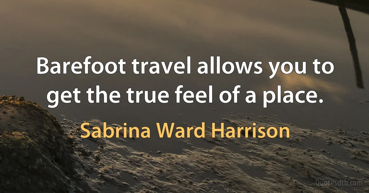 Barefoot travel allows you to get the true feel of a place. (Sabrina Ward Harrison)