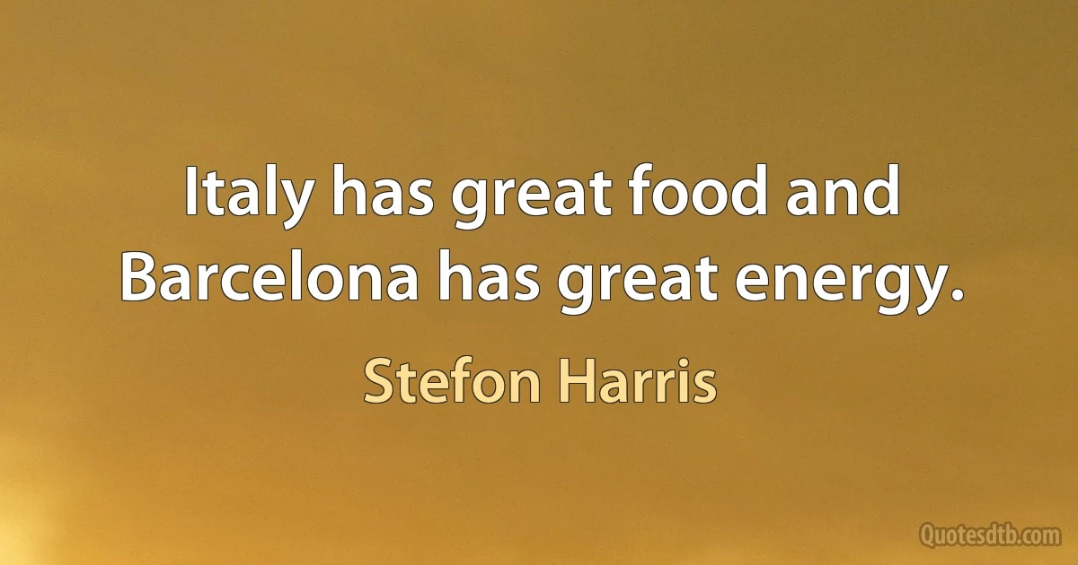 Italy has great food and Barcelona has great energy. (Stefon Harris)