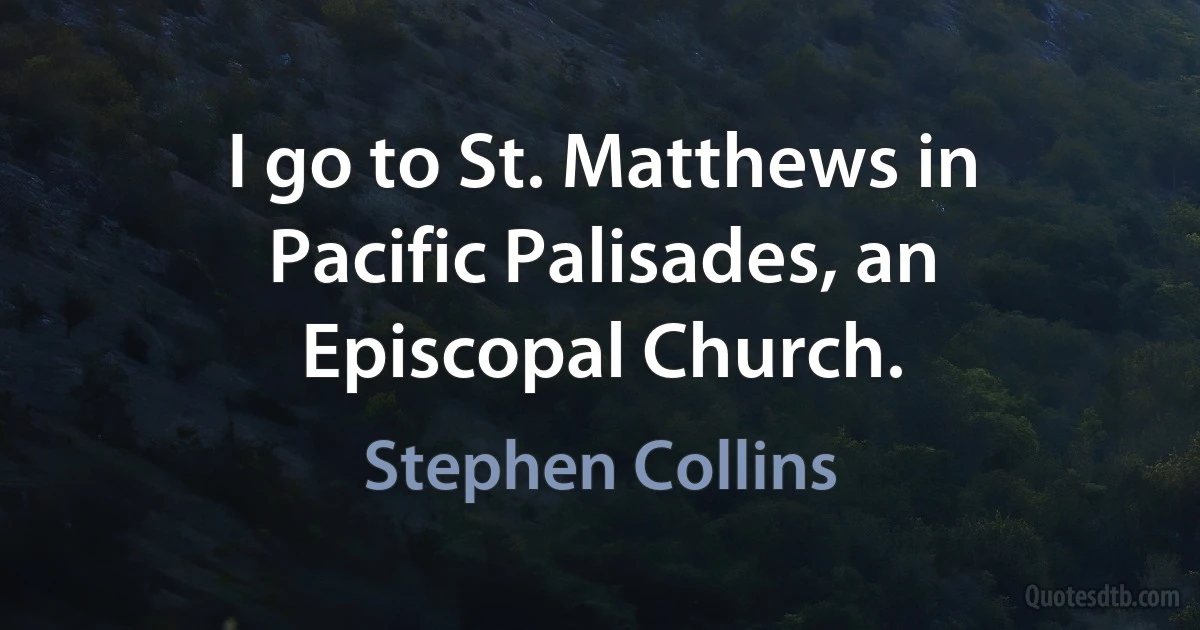 I go to St. Matthews in Pacific Palisades, an Episcopal Church. (Stephen Collins)