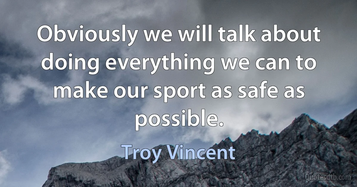 Obviously we will talk about doing everything we can to make our sport as safe as possible. (Troy Vincent)