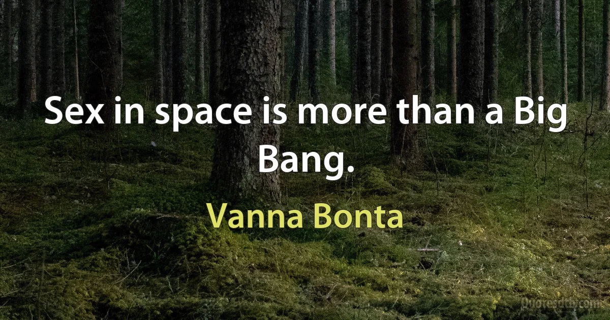 Sex in space is more than a Big Bang. (Vanna Bonta)