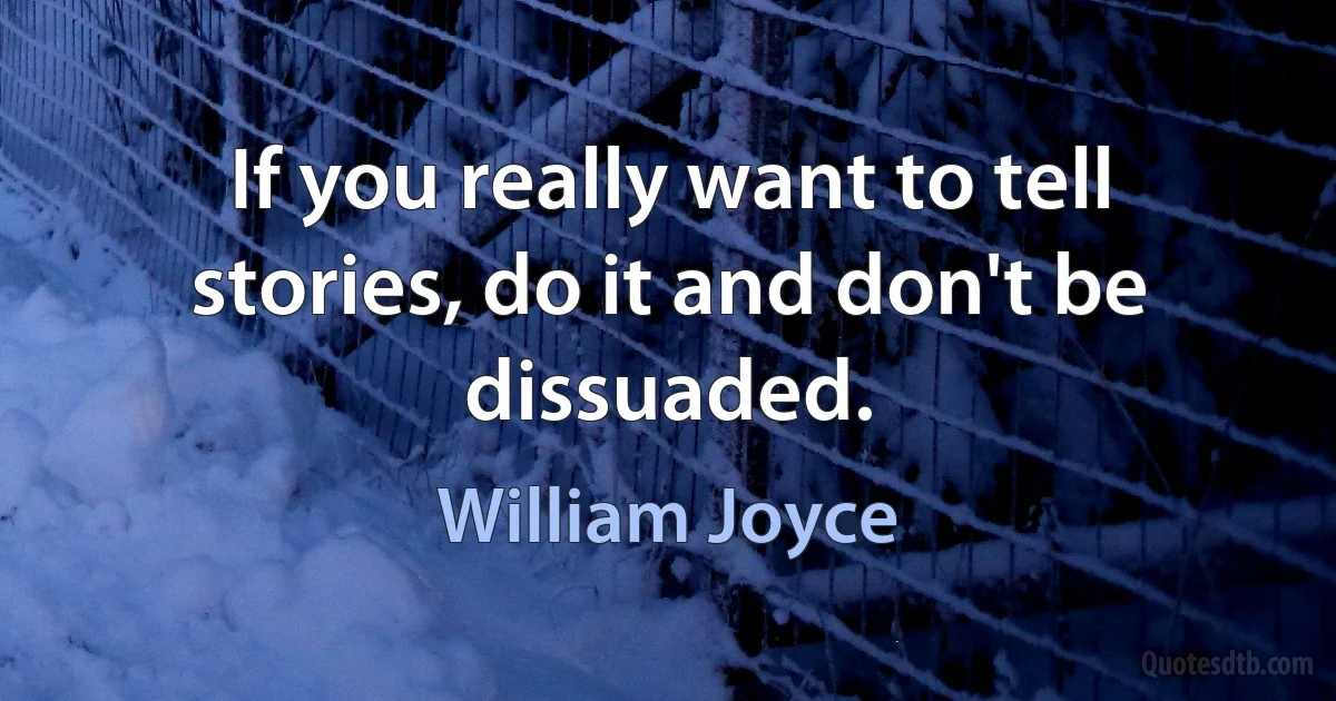 If you really want to tell stories, do it and don't be dissuaded. (William Joyce)