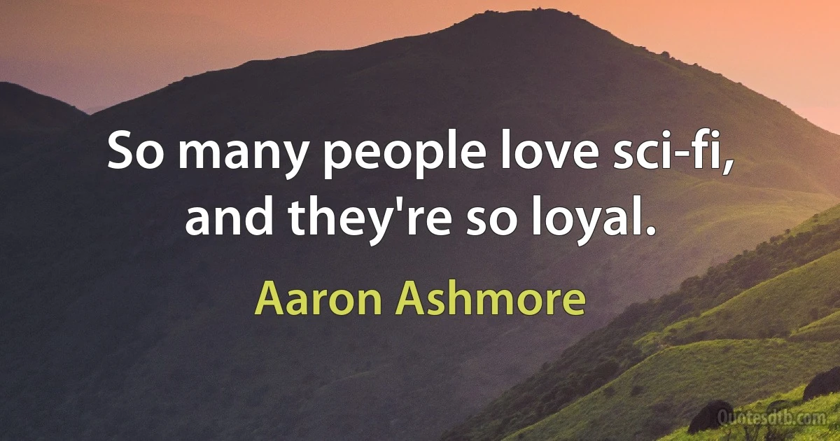 So many people love sci-fi, and they're so loyal. (Aaron Ashmore)