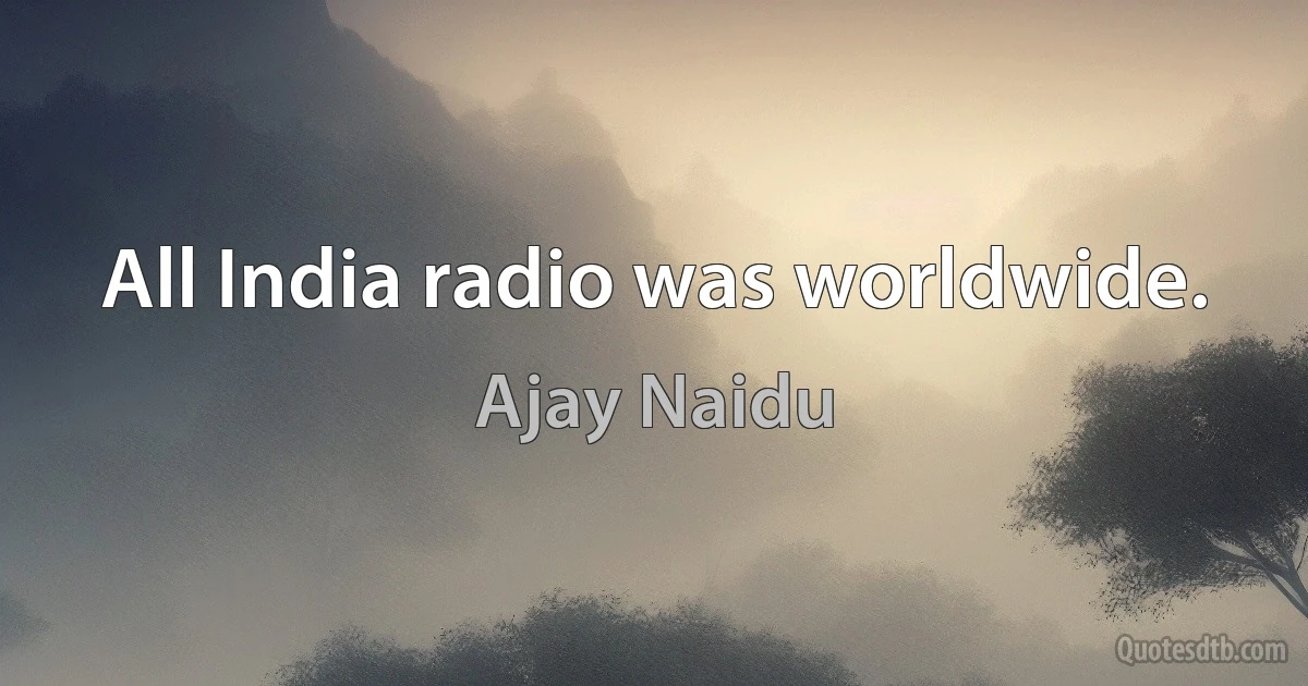 All India radio was worldwide. (Ajay Naidu)